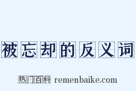 被忘却的反义词是什么意思的图片